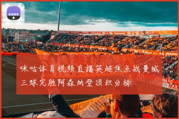 咪咕体育视频直播英超焦点战曼城三球完胜阿森纳登顶积分榜