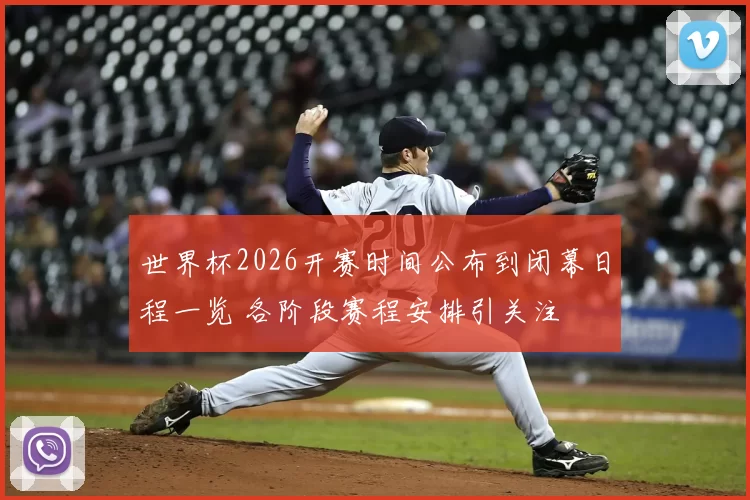 世界杯2026开赛时间公布到闭幕日程一览 各阶段赛程安排引关注