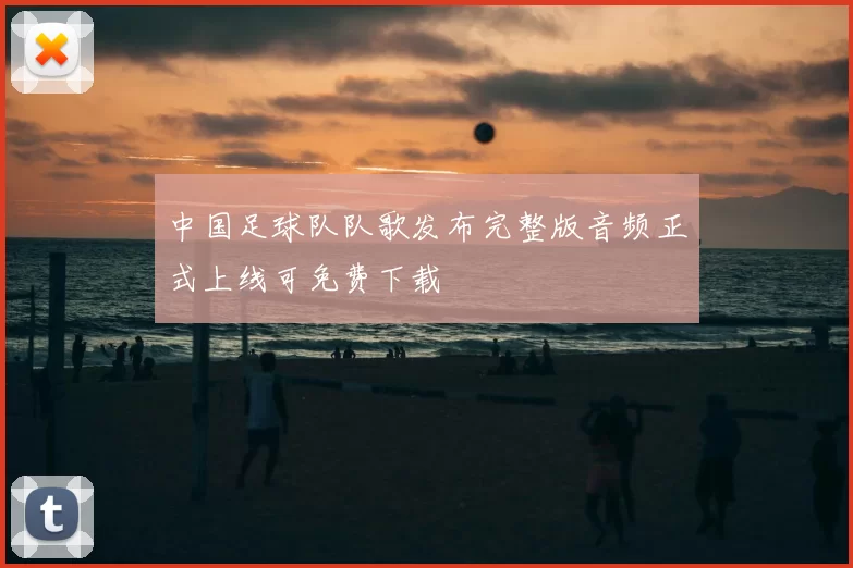 中国足球队队歌发布完整版音频正式上线可免费下载