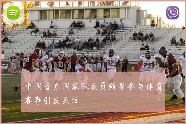 中国音乐国家队成员跨界参与体育赛事引发关注