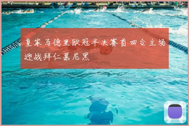 皇家马德里欧冠半决赛首回合主场迎战拜仁慕尼黑