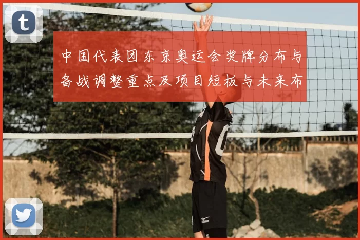 中国代表团东京奥运会奖牌分布与备战调整重点及项目短板与未来布局