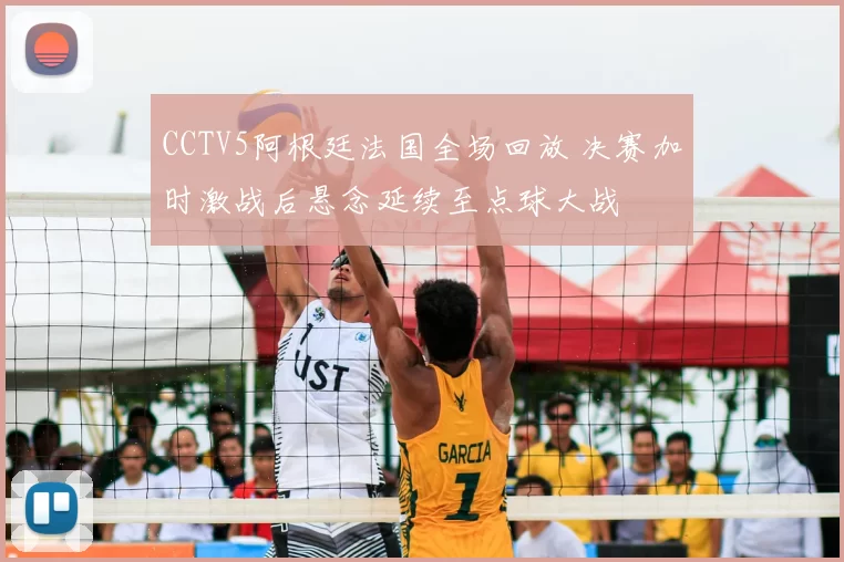 CCTV5阿根廷法国全场回放 决赛加时激战后悬念延续至点球大战