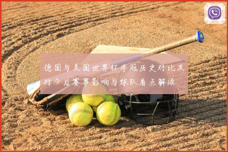 德国与美国世界杯夺冠历史对比及对今后赛事影响与球队看点解读