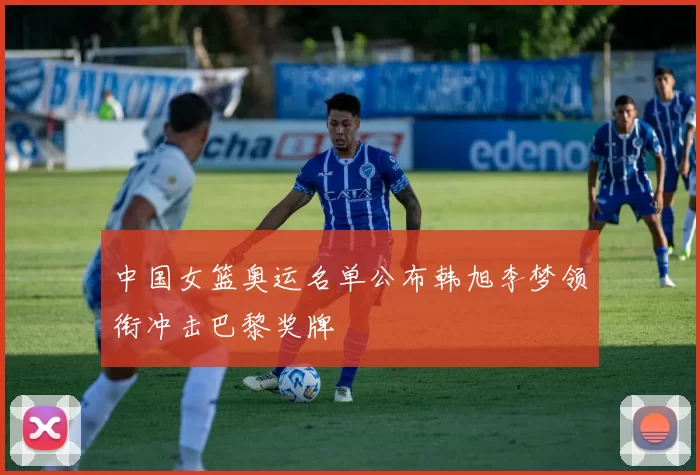 中国女篮奥运名单公布韩旭李梦领衔冲击巴黎奖牌