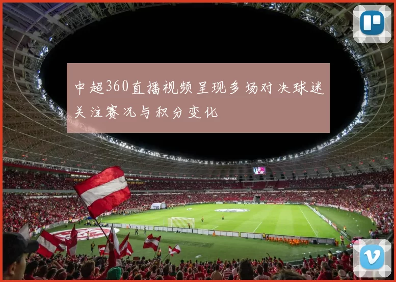 中超360直播视频呈现多场对决球迷关注赛况与积分变化